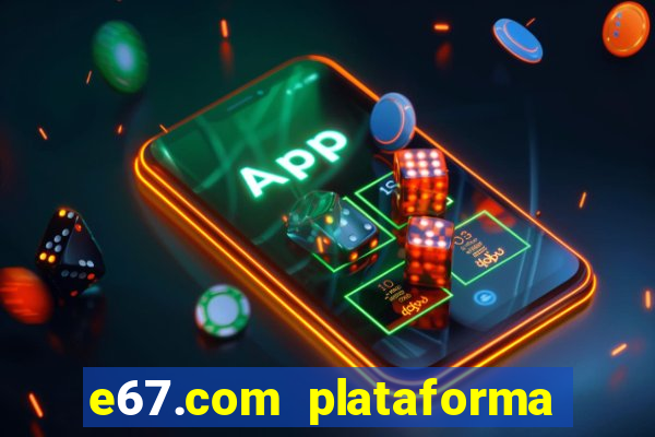 e67.com plataforma de jogos